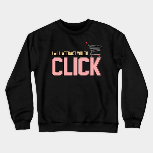 I Will Attract You To Click Funny Online Shopping Tee Crewneck Sweatshirt by Proficient Tees